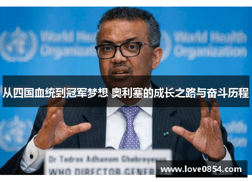 从四国血统到冠军梦想 奥利塞的成长之路与奋斗历程