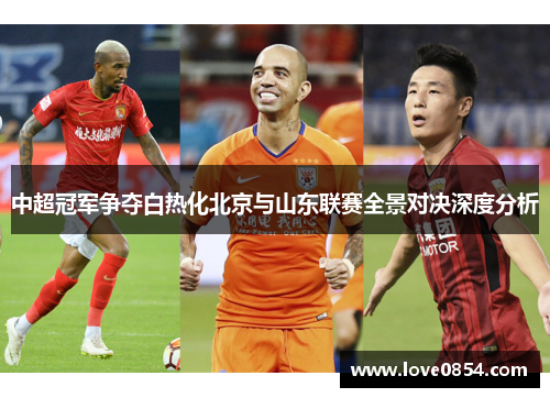 中超冠军争夺白热化北京与山东联赛全景对决深度分析