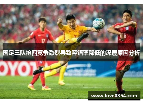 国足三队抢四竞争激烈导致容错率降低的深层原因分析