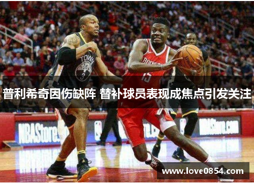 普利希奇因伤缺阵 替补球员表现成焦点引发关注