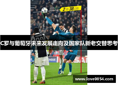 C罗与葡萄牙未来发展走向及国家队新老交替思考