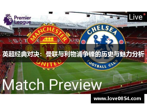 英超经典对决:曼联与利物浦争锋的历史与魅力分析 英超经典对决:曼联与利物浦争锋的历史与魅力分析