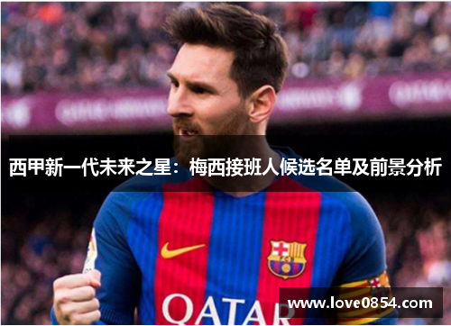 西甲新一代未来之星:梅西接班人候选名单及前景分析 西甲新一代未来之星:梅西接班人候选名单及前景分析