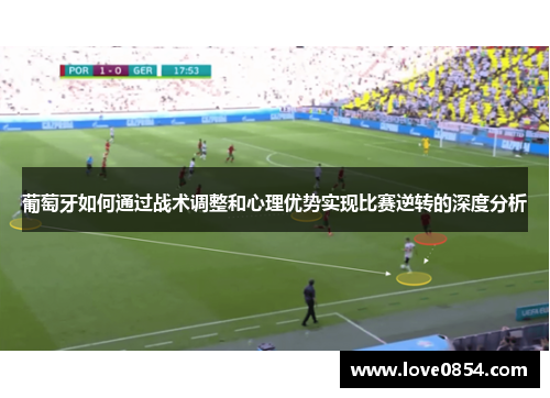 葡萄牙如何通过战术调整和心理优势实现比赛逆转的深度分析