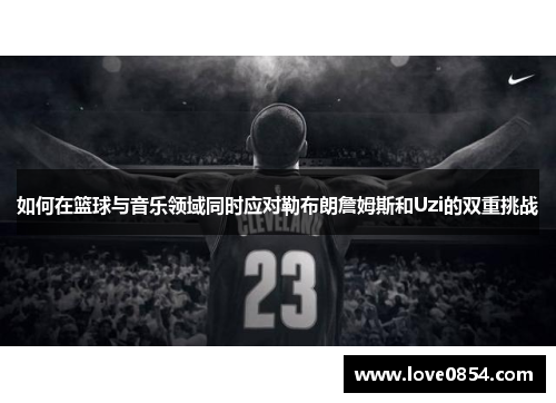 如何在篮球与音乐领域同时应对勒布朗詹姆斯和Uzi的双重挑战
