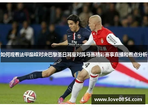 如何观看法甲巅峰对决巴黎圣日耳曼对阵马赛精彩赛事直播和看点分析