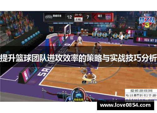 提升篮球团队进攻效率的策略与实战技巧分析